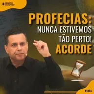 #1354: PROFECIAS: NUNCA ESTIVEMOS TÃO PERTO! ACORDE!