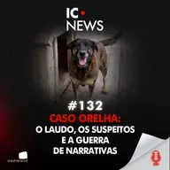 A MORTE DE ORELHA: INVESTIGAÇÃO, PRESSÃO E MEDO DE TESTEMUNHAS - IC NEWS #112