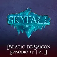 Palácio de Saigon Pt.2 | Skyfall RPG T02E13