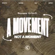 A Movement, Not A Moment | What's Going on Here? | Romans 15:14-21