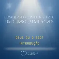 DEUS OU O EGO - INTRODUÇÃO - Conversando com Deus à Luz de Um Curso em Milagres | UCEM | Na Frequência do Amor