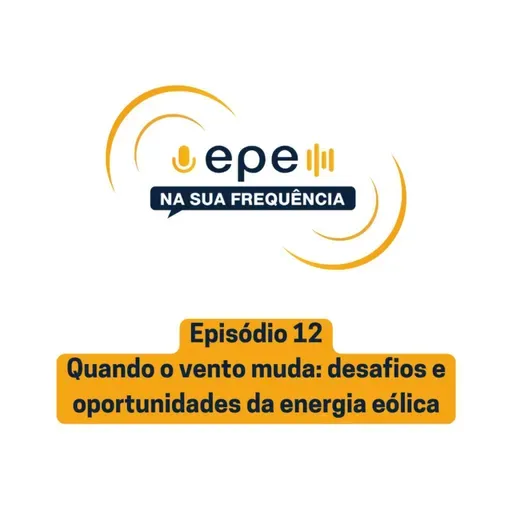 EPE na sua Frequência: #12 Quando o vento muda: desafios e oportunidades da energia eólica