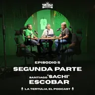 La Tertulia, el podcast: Santiago "Sachi" Escobar | Segunda Parte