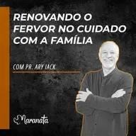 Renovando o fervor no cuidado com a família - Pr. Ary Iack