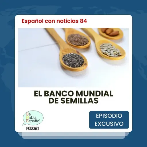 Español con noticias 84: El banco mundial de semillas - Episodio exclusivo para mecenas