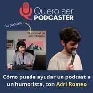 Cómo puede ayudar un podcast a un humorista, con Adri Romeo