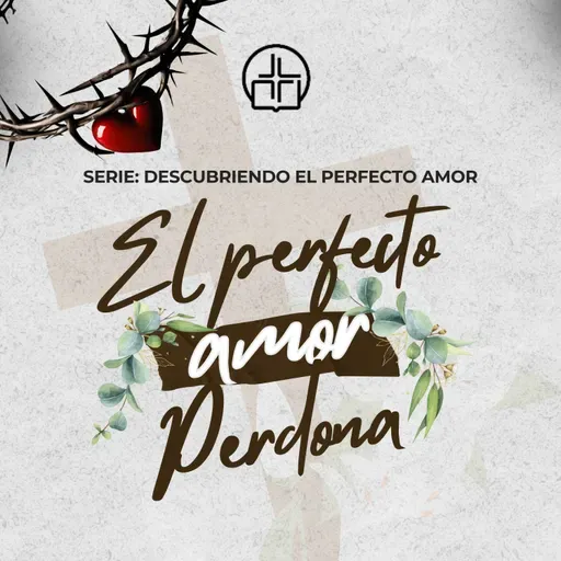 El perfecto amor perdona - Ps. Arcadio Vilchez