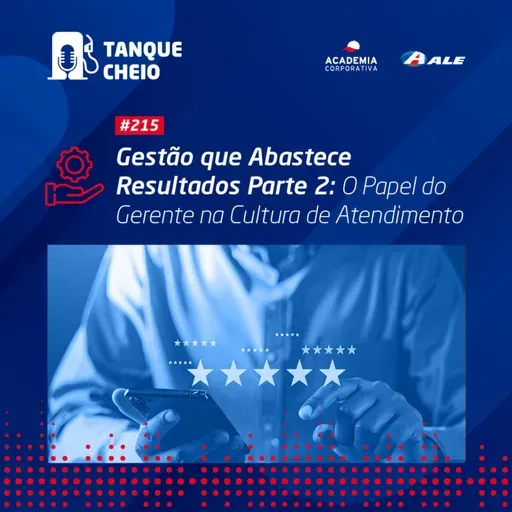 Episódio 215 - Gestão que Abastece Resultados - Parte II - O Papel do Gerente na Cultura de Atendimento