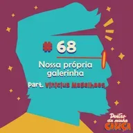 Episódio 68 - Nossa própria galerinha (part. Vinicius Magalhães)