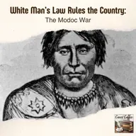 White Man’s Law Rules the Country: The Modoc War
