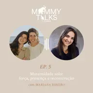 #189 Maternidade solo: força, presença e reconstrução com Mariana Ribeiro