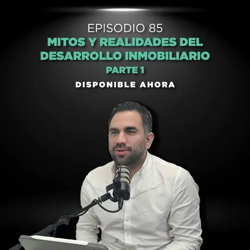 Episodio #85 Mitos y realidades del desarrollo inmobiliario parte 1