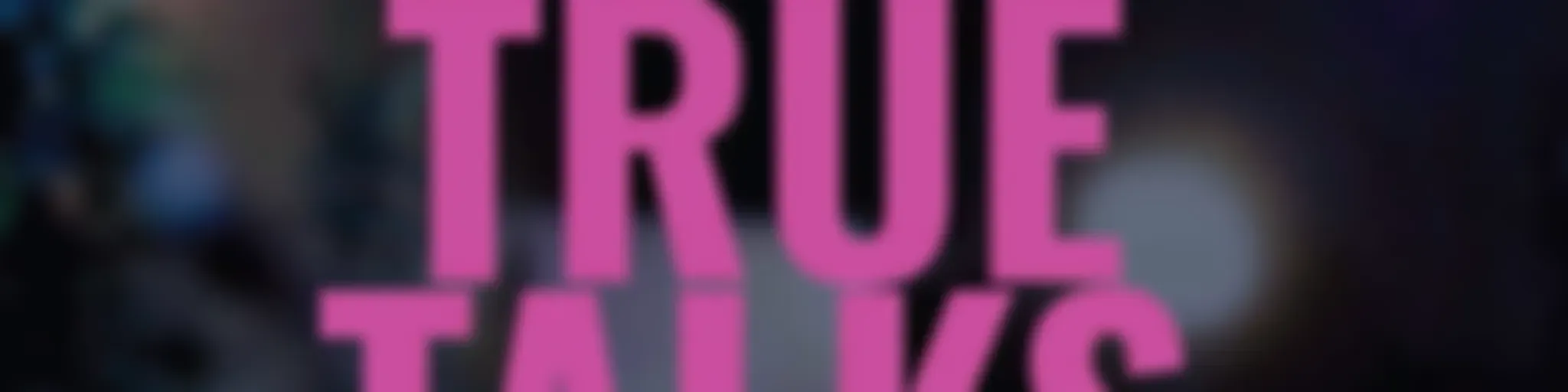 TRUE TALKS