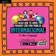 252. Algo que te haya pasado con una PAREJA INTERNACIONAL (Ft. Mar & Enmanuel)