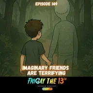 EPISODE 149: IMAGINARY FRIENDS ARE TERRIFYING