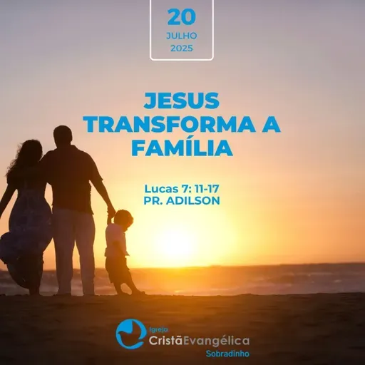 Jesus transforma a família - Pr. Adilson - Palavra Ministrada em 20/07/2025