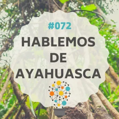 #072 - Hablemos de Ayahuasca, con José Luis Quintero