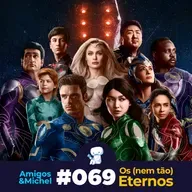 Amigos & Michel #069 - Os (nem tão) Eternos