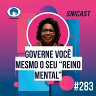 SNICAST #282 - Governe você mesmo o seu “reino mental”