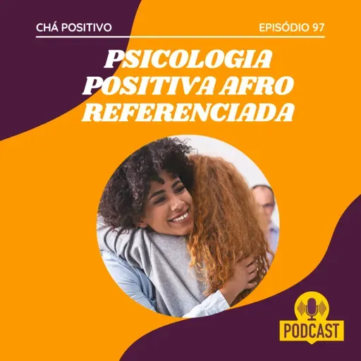 #97 - PSICOLOGIA POSITIVA AFRO REFERENCIADA