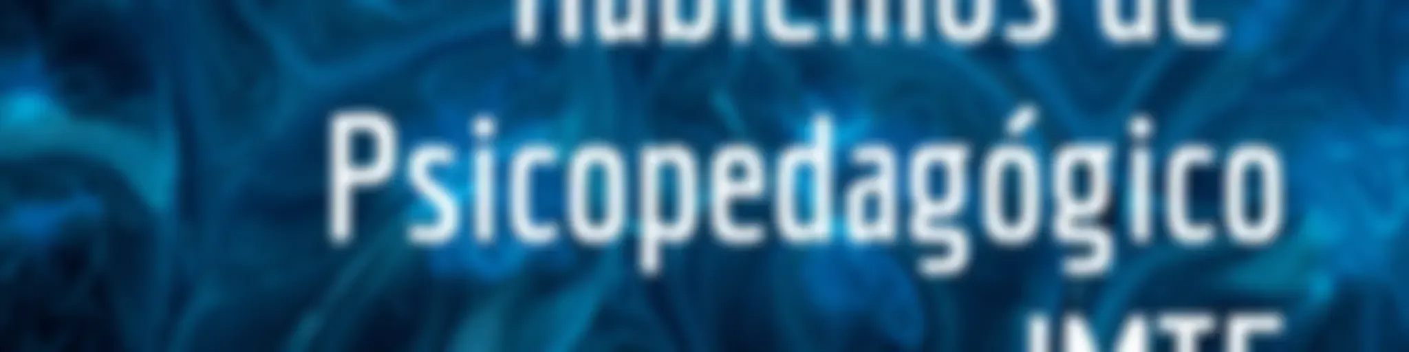 “Hablemos de” Psicopedagógico IMTE