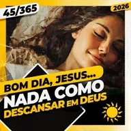 NADA COMO DESCANSAR EM DEUS - Bom dia, Jesus! 45/365 (2026)