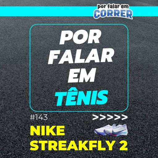 Por Falar em Tênis 143 - Nike Streakfly 2 (Review)