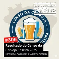 #306 - Resultado do Censo da Cerveja Caseira Brasileira 2025