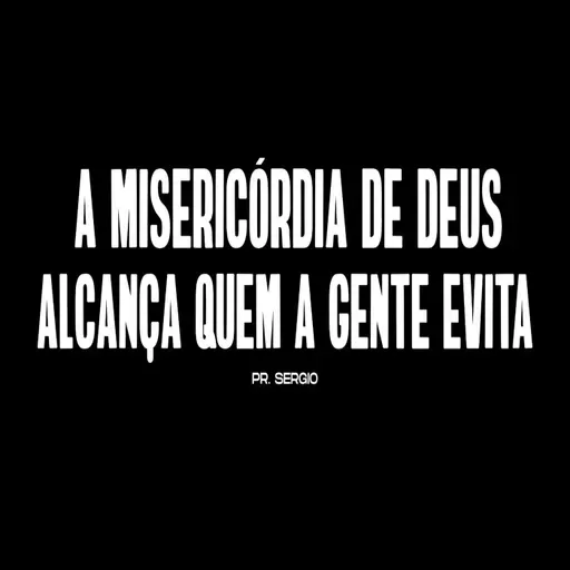 A MISERICÓRDIA DE DEUS ALCANÇA QUEM A GENTE EVITA