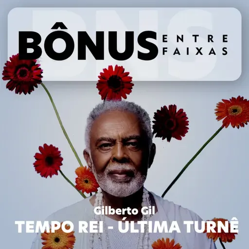 Episódio Bônus: Tempo Rei, Última Turnê - Gilberto Gil