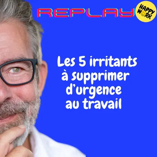 REPLAY-  Les 5 irritants à supprimer d’urgence au travail