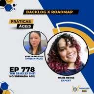 #JornadaAgil731 E778 #PráticasÁgeis Backlog x Roadmap