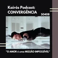 #109 - CONVERGÊNCIA: “O AMOR é uma MISSÃO IMPOSSÍVEL”