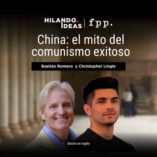 Hilando Ideas | «China: el mito del comunismo exitoso» con Christopher Lingle