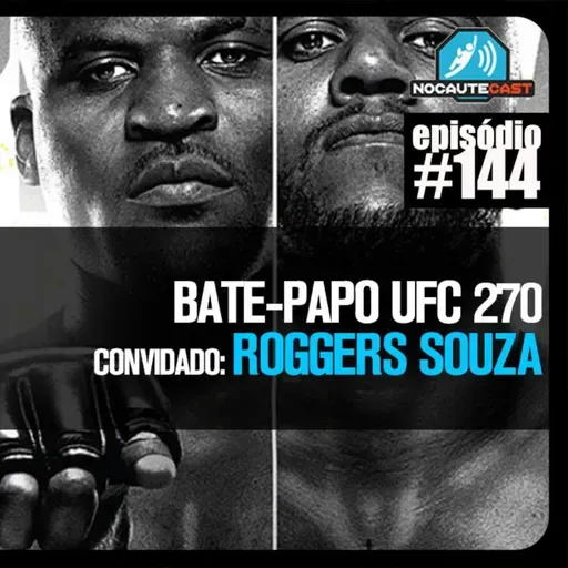 NocauteCast #144 - Entrevista com Roggers Sousa + UFC 270.
