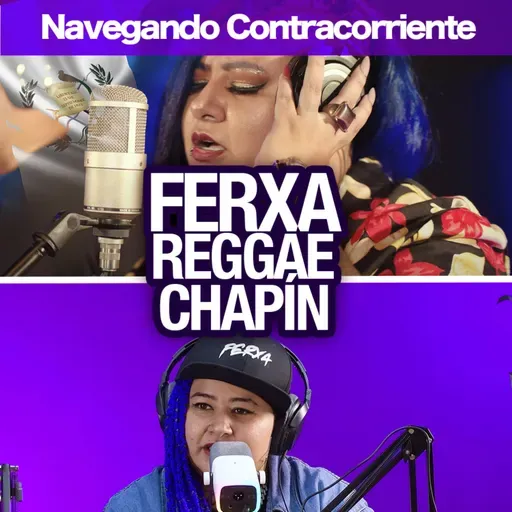 FERXA REGGAE CHAPÍN| MONKEYPODCAST | NAVEGANDO CONTRA CORRIENTE EP.11