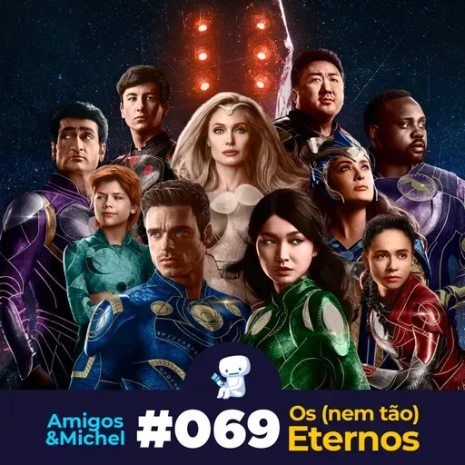 Amigos & Michel #069 - Os (nem tão) Eternos