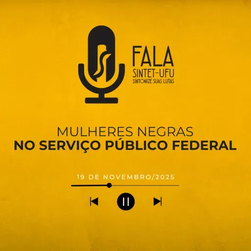 Mulheres Negras no Serviço Público Federal | 19 de novembro de 2025 | Fala SINTET-UFU