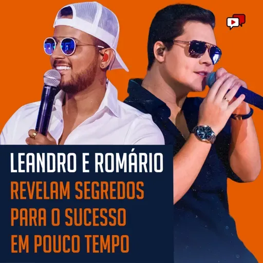 LEANDRO E ROMÁRIO REVELAM SEGREDOS PARA O SUCESSO EM POUCO TEMPO