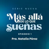 Serie: Más allá de lo que sueñas: Episodio 1 I Pra. Natalia Pérez