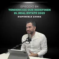 Episodio #84 - Tendencias que redefinen el real estate 2025