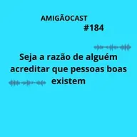#184-Seja a razão de alguém acreditar que pessoas boas existem