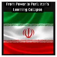 “From Power to Peril: Iran’s Looming Collapse