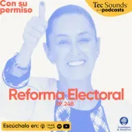 Ep. 248 - Reforma Electoral: el poder pone a prueba los límites de la democracia en México