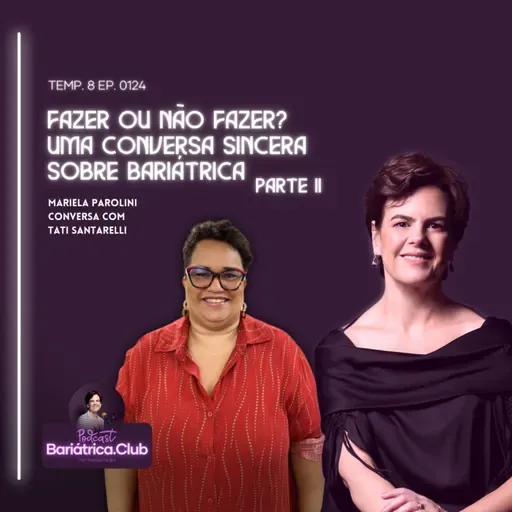 Fazer ou não fazer? uma conversa sincera sobre bariátrica - parte II | T008 ep125 | Mariela Parolini e Tati Santarelli