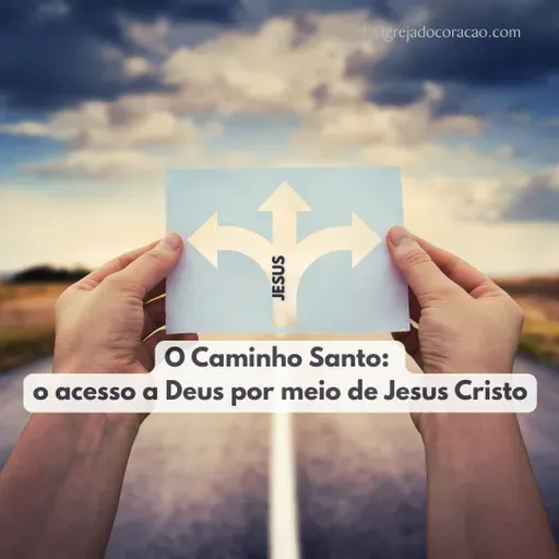 O caminho santo: o acesso a Deus por meio de Jesus Cristo