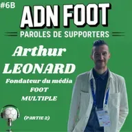 L'ADN FOOT d'Arthur Léonard, fondateur de FOOT MULTIPLE (Partie 2)
