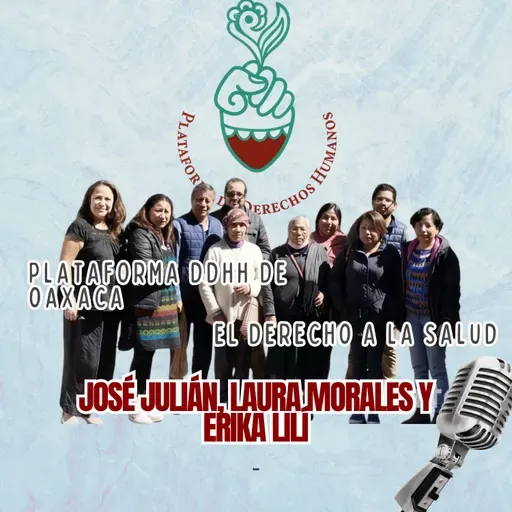 José Julián, Laura Morales y Erika Lilí sobre la Plataforma de Derechos Humanos de Oaxaca