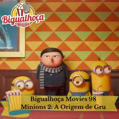 Bigualhoça Movies 98 - Minions 2: A Origem de Gru