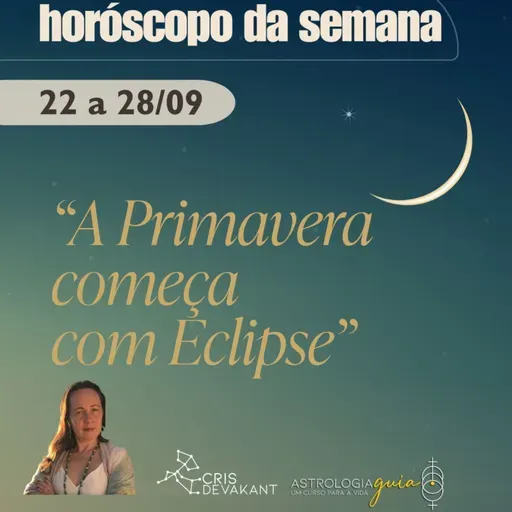Horóscopo da Semana 22 a 28 de Setembro | A Primavera Começa com Eclipse